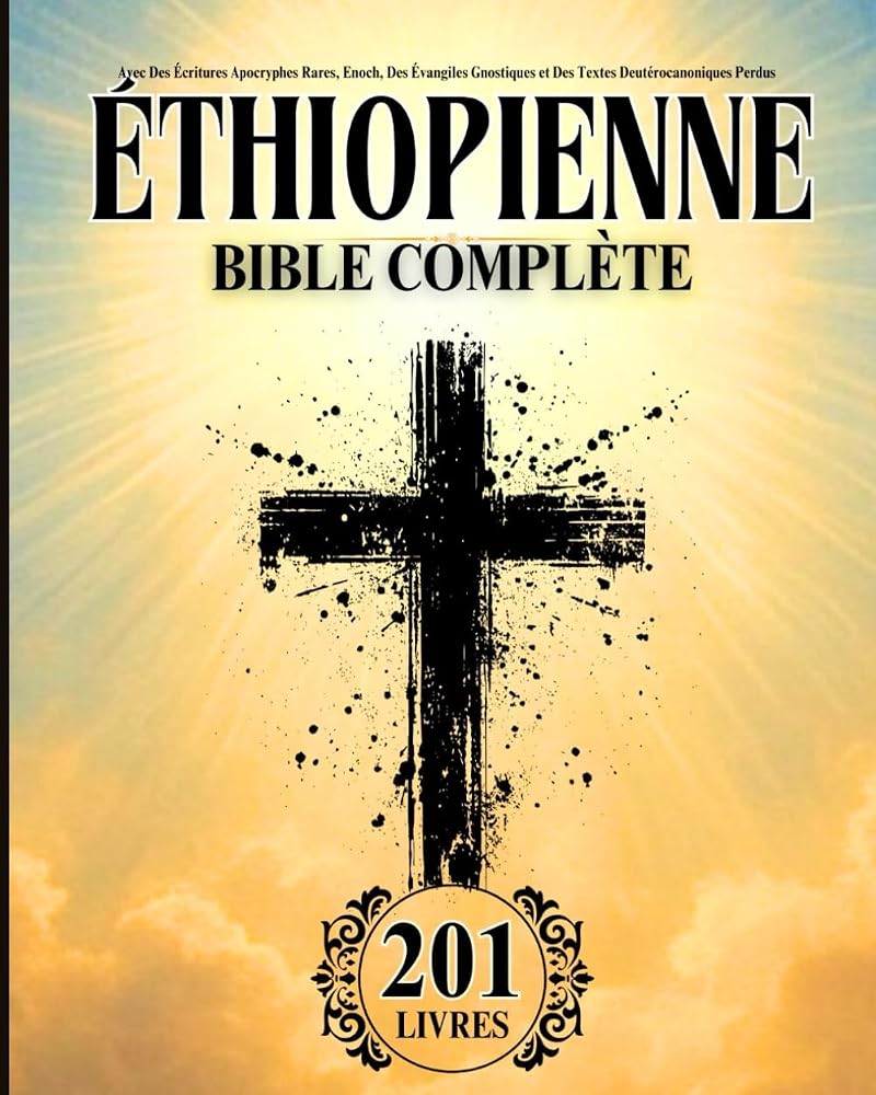 Bible Éthiopienne en Français Complète (201 Livres): Avec Des Écritures Apocryphes Rares, Enoch, Des Évangiles Gnostiques et Des Textes Deutérocanoniques Perdus (French Edition) cover image