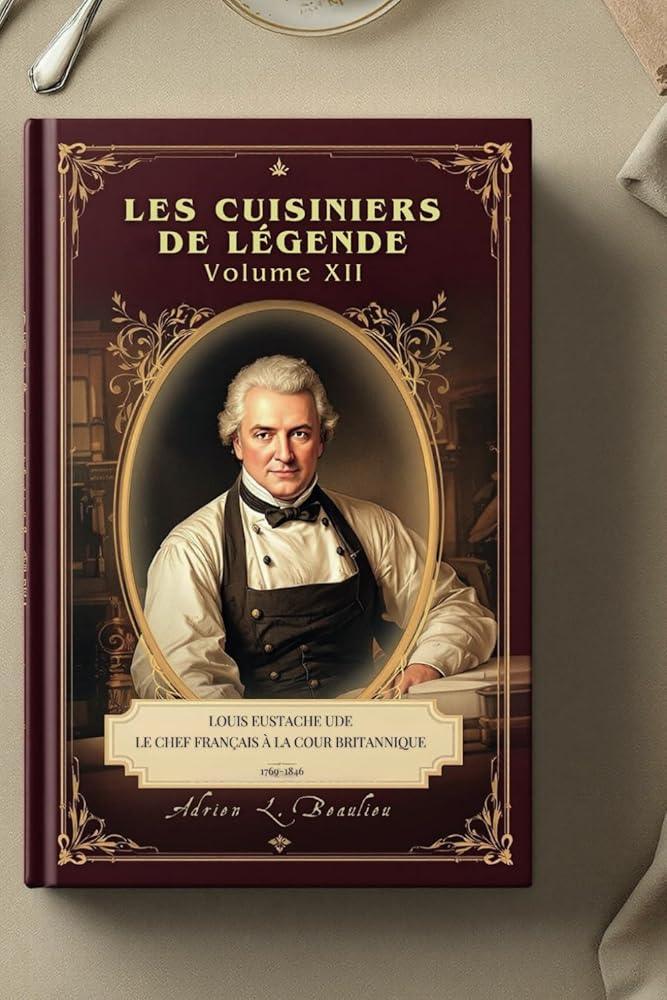 Les Cuisiniers de Légende - Volume XII - Louis Eustache Ude, le Chef Français à la Cour Britannique - © 2026 Le Grimoire Ancien
