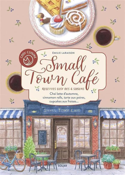 Cosy Cuisine - Small Town Café - Les recettes de vos moments cosy: Douceurs des 4 saisons - Chaï latte d'automne, cinnamon rolls, tarte aux poires, cupcakes aux fraises cover image