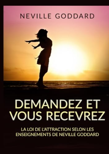Demandez et vous recevrez: La loi de l'attraction selon les enseignements de Neville Goddard (French Edition) cover image