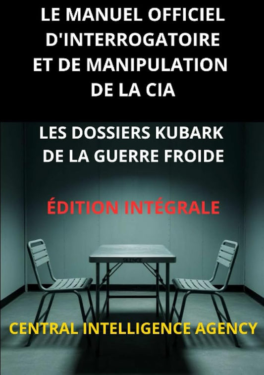 Le Manuel officiel d'interrogatoire et de manipulation de la CIA (Traduit): Les Dossiers KUBARK de la guerre froide - Édition intégrale (French Edition) cover image