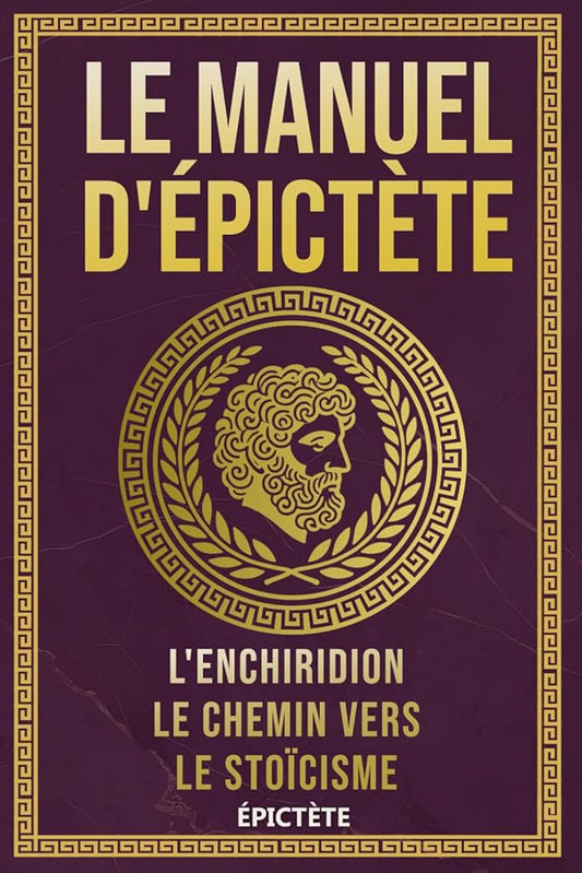 Le Manuel d'Épictète: L'Enchiridion, Le Chemin vers le Stoïcisme (La Sagesse Stoïcienne – Les Textes Fondateurs) (French Edition) cover image