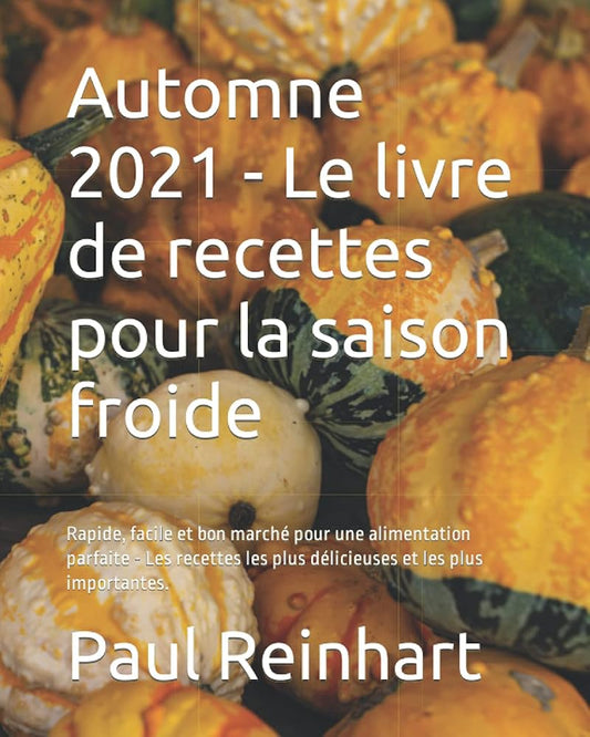 Automne 2021 - Le livre de recettes pour la saison froide: Rapide, facile et bon marché pour une alimentation parfaite - Les recettes les plus délicieuses et les plus importantes. (French Edition) cover image