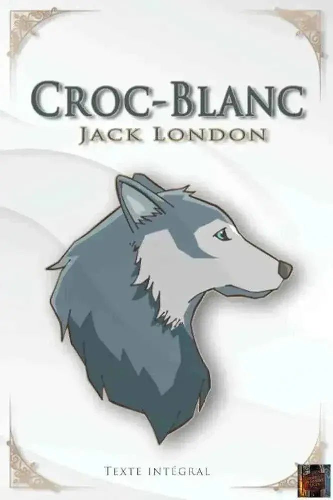 Croc - Blanc – Jack London - Texte Intégral - Traductions Paul Gruyer et Louis Postif - © 2026 Le Grimoire Ancien