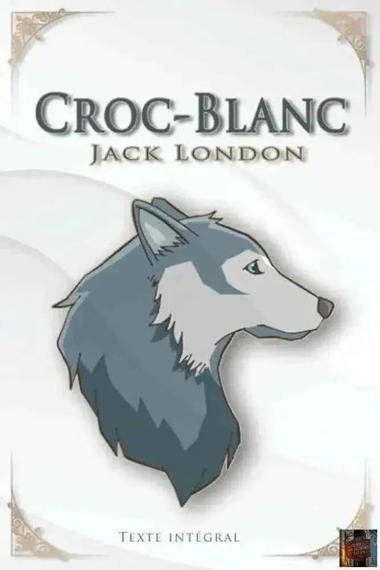 Croc - Blanc – Jack London - Texte Intégral - Traductions Paul Gruyer et Louis Postif - © 2026 Le Grimoire Ancien
