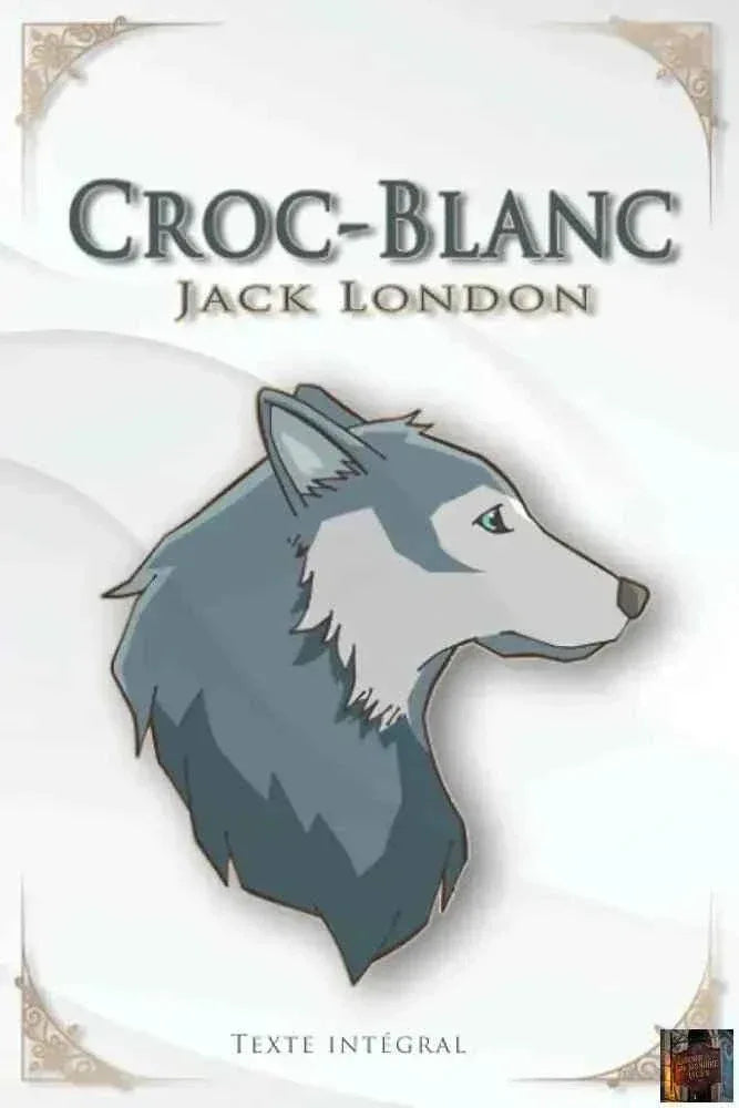 Croc-Blanc – Jack London - Texte Intégral - Traductions Paul Gruyer et Louis Postif - © 2026 Le Grimoire Ancien