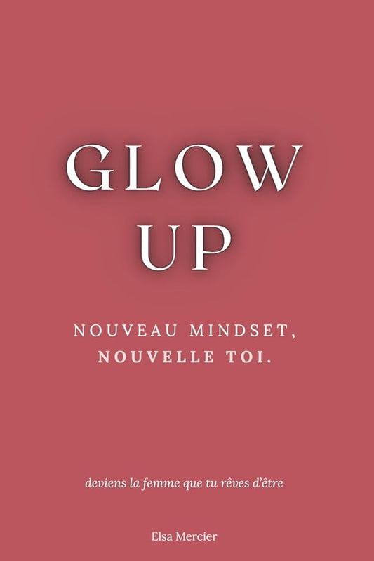 Glow Up : Nouveau Mindset, Nouvelle Toi (French Edition) - Le Grimoire Ancien