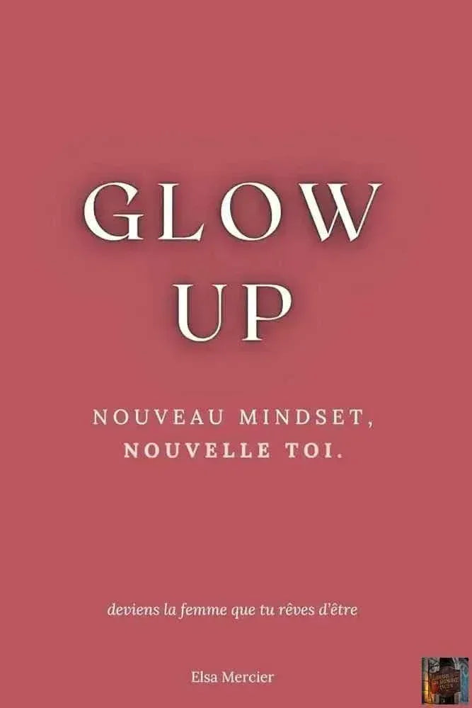 Glow Up : Nouveau Mindset, Nouvelle Toi (French Edition) - © 2026 Le Grimoire Ancien