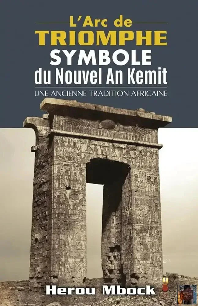 L’Arc de Triomphe - Symbole du Nouvel An Kemit : une ancienne tradition africaine - © 2026 Le Grimoire Ancien