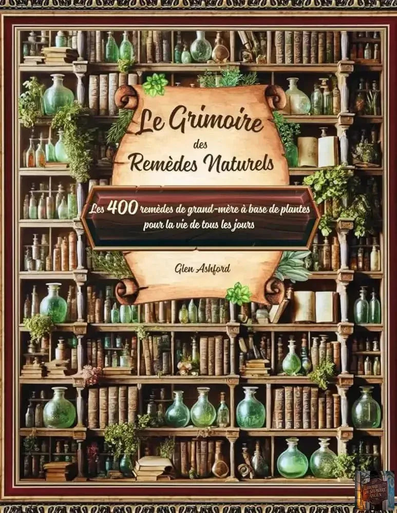 Le Grimoire des remèdes naturels - Guide pratique pour explorer les secrets des Plantes médicinales et des huiles essentielles (French Edition) - © 2026 Le Grimoire Ancien