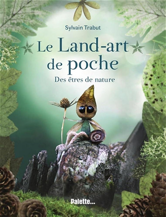 Le Land-art de poche - Des êtres de nature - Explorez le monde végétal et poétique de l'artiste Sylvain Trabut ! - © 2026 Le Grimoire Ancien