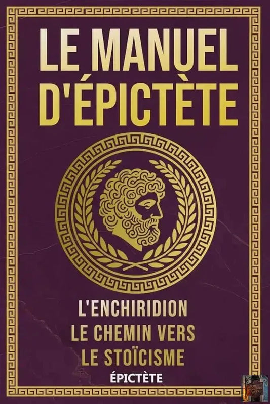 Le Manuel d'épictète : L'Enchiridion - Le chemin vers le Stoïcisme - French Edition - © 2026 Le Grimoire Ancien