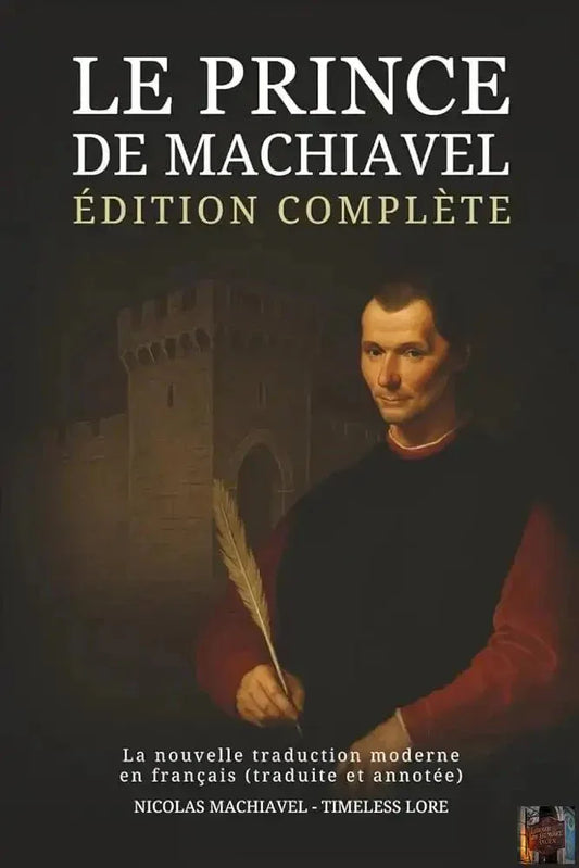 Le Prince de Machiavel – Édition complète - La nouvelle traduction moderne en français - traduite et annotée (French Edition) - © 2026 Le Grimoire Ancien