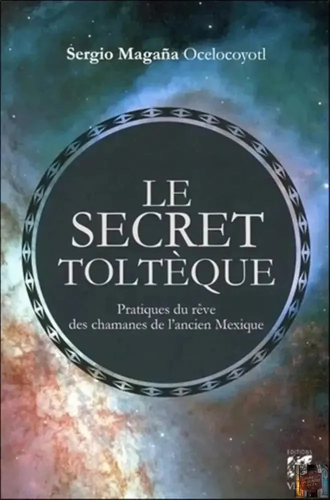 Le Secret toltèque - Pratique du rêve des chamanes de l'ancien Mexique - © 2026 Le Grimoire Ancien