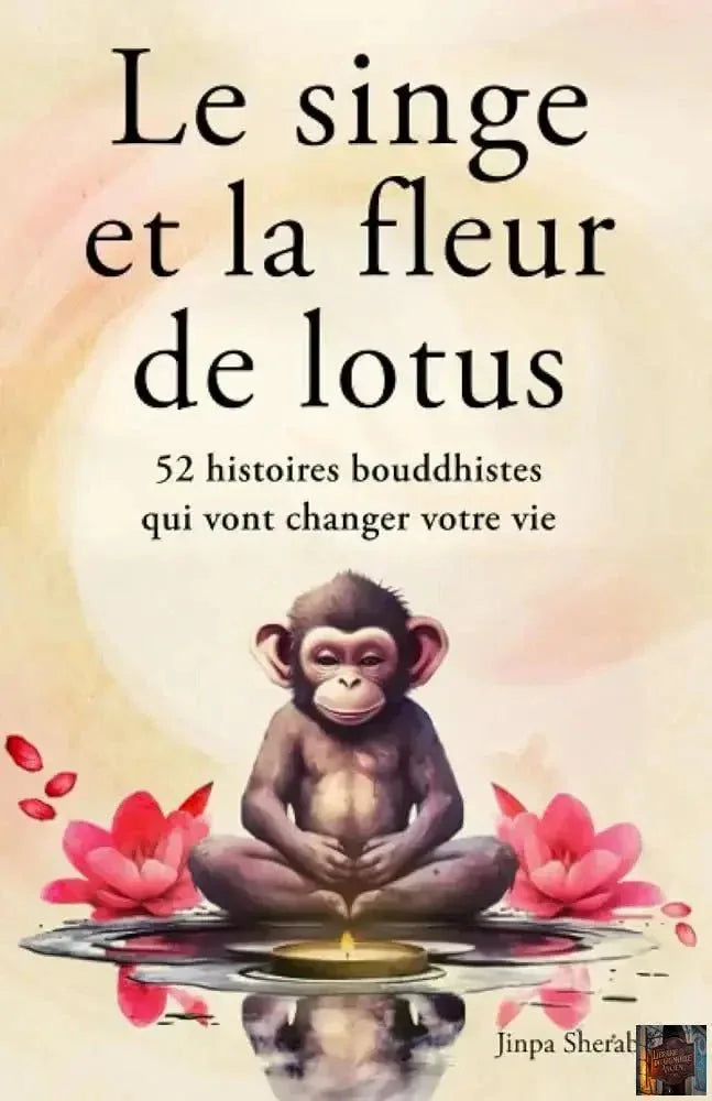 Le singe et la fleur de lotus : 52 histoires bouddhistes qui vont changer votre vie (French Edition) - © 2026 Le Grimoire Ancien