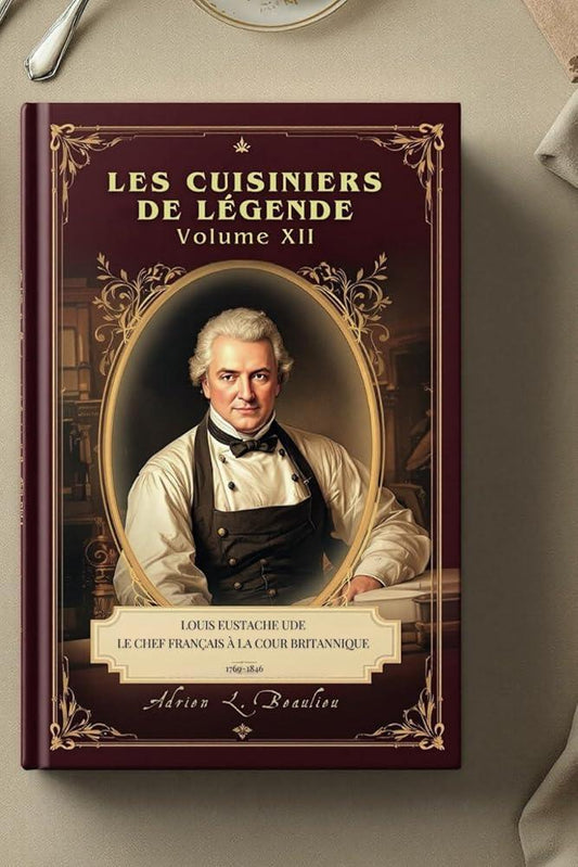 Les Cuisiniers de Légende - Volume XII - Louis Eustache Ude, le Chef Français à la Cour Britannique - © 2026 Le Grimoire Ancien