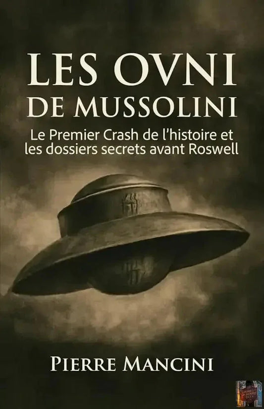 Les OVNI de Mussolini - Le Premier crash de l’histoire et les dossiers secrets avant Roswell (Dossiers OVNI internationaux) - © 2026 Le Grimoire Ancien