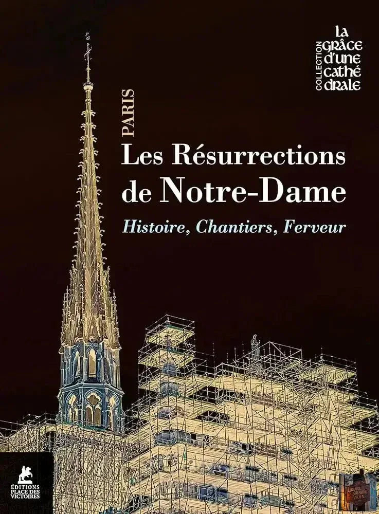 Les résurrections de Notre-Dame de Paris - Histoire, chantiers, ferveur - © 2026 Le Grimoire Ancien