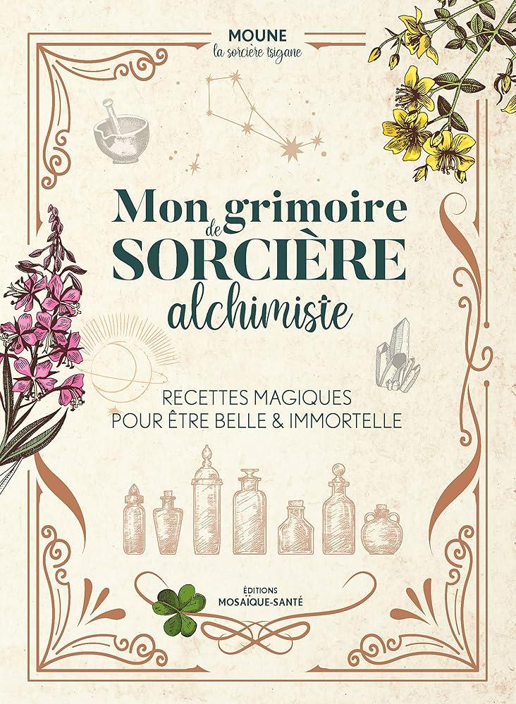 Mon grimoire de sorcière alchimiste Recettes magiques pour être belle & immortelle - © 2026 Le Grimoire Ancien